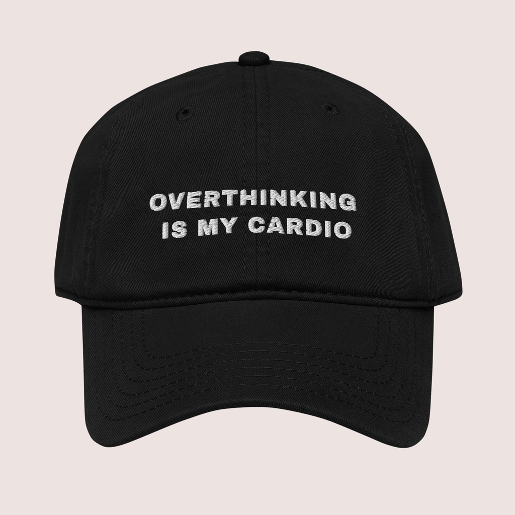 Overthinking Is My Cardio Hat